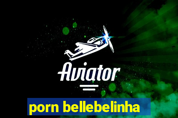 porn bellebelinha